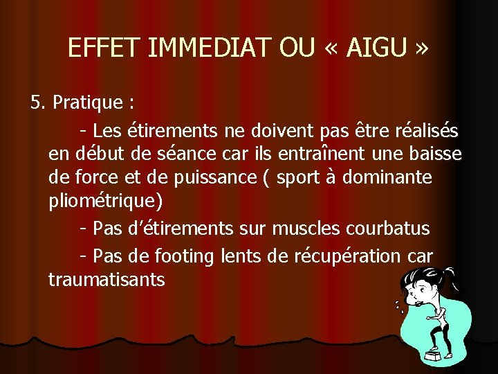 EFFET IMMEDIAT OU « AIGU » 5. Pratique : - Les étirements ne doivent