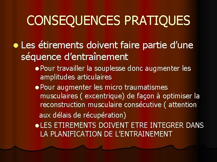 CONSEQUENCES PRATIQUES l Les étirements doivent faire partie d’une séquence d’entraînement l Pour travailler