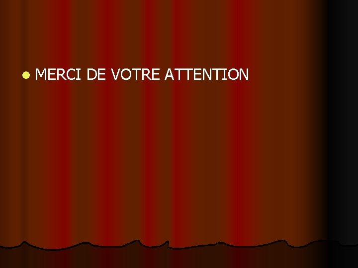 l MERCI DE VOTRE ATTENTION 