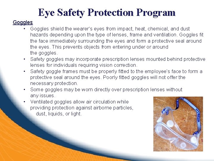 Eye Safety Protection Program Goggles • Goggles shield the wearer’s eyes from impact, heat,