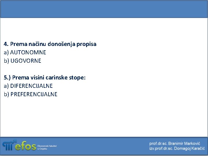 4. Prema načinu donošenja propisa a) AUTONOMNE b) UGOVORNE 5. ) Prema visini carinske