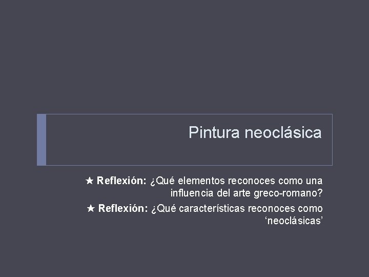 Pintura neoclásica Reflexión: ¿Qué elementos reconoces como una influencia del arte greco-romano? Reflexión: ¿Qué Pintura neoclásica Reflexión: ¿Qué elementos reconoces como una influencia del arte greco-romano? Reflexión: ¿Qué