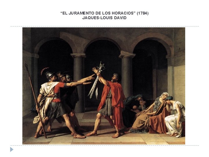 “EL JURAMENTO DE LOS HORACIOS” (1784) JAQUES-LOUIS DAVID “EL JURAMENTO DE LOS HORACIOS” (1784) JAQUES-LOUIS DAVID