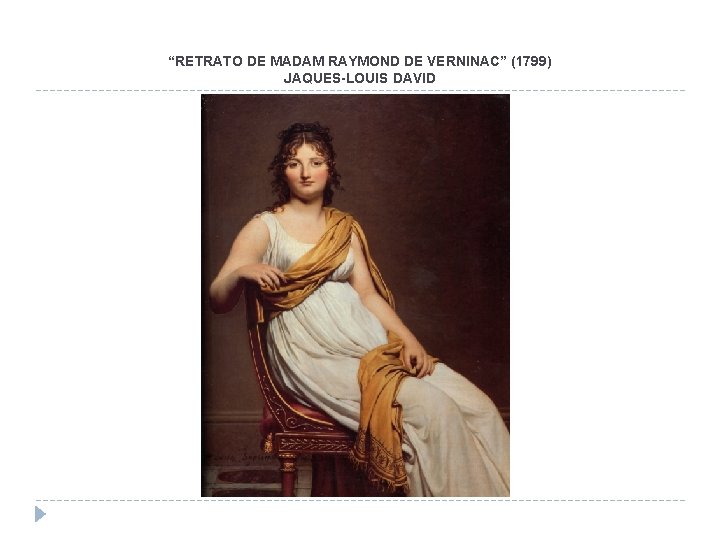 “RETRATO DE MADAM RAYMOND DE VERNINAC” (1799) JAQUES-LOUIS DAVID “RETRATO DE MADAM RAYMOND DE VERNINAC” (1799) JAQUES-LOUIS DAVID