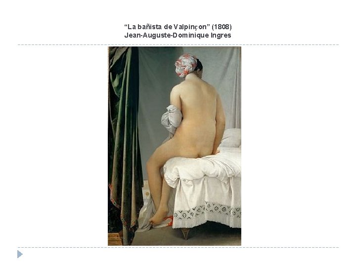 “La bañista de Valpinçon” (1808) Jean-Auguste-Dominique Ingres “La bañista de Valpinçon” (1808) Jean-Auguste-Dominique Ingres