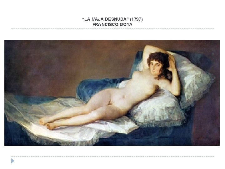 “LA MAJA DESNUDA” (1797) FRANCISCO GOYA “LA MAJA DESNUDA” (1797) FRANCISCO GOYA