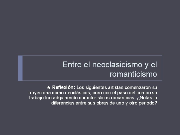 Entre el neoclasicismo y el romanticismo Reflexión: Los siguientes artistas comenzaron su trayectoria como Entre el neoclasicismo y el romanticismo Reflexión: Los siguientes artistas comenzaron su trayectoria como