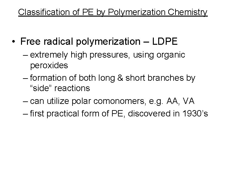 Classification of PE by Polymerization Chemistry • Free radical polymerization – LDPE – extremely