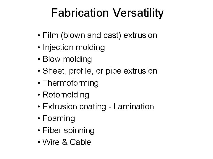 Fabrication Versatility • Film (blown and cast) extrusion • Injection molding • Blow molding