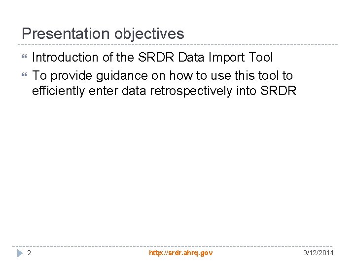 Presentation objectives Introduction of the SRDR Data Import Tool To provide guidance on how