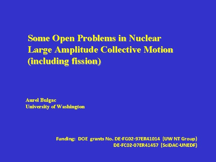 Some Open Problems in Nuclear Large Amplitude Collective Motion (including fission) Aurel Bulgac University