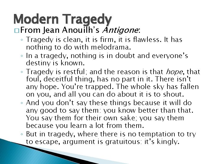 Modern Tragedy � From Jean Anouilh’s Antigone: ◦ Tragedy is clean, it is firm,