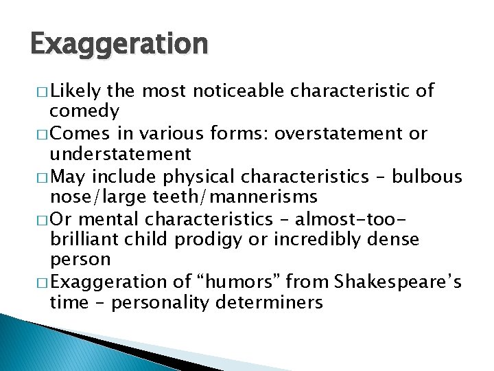 Exaggeration � Likely the most noticeable characteristic of comedy � Comes in various forms: