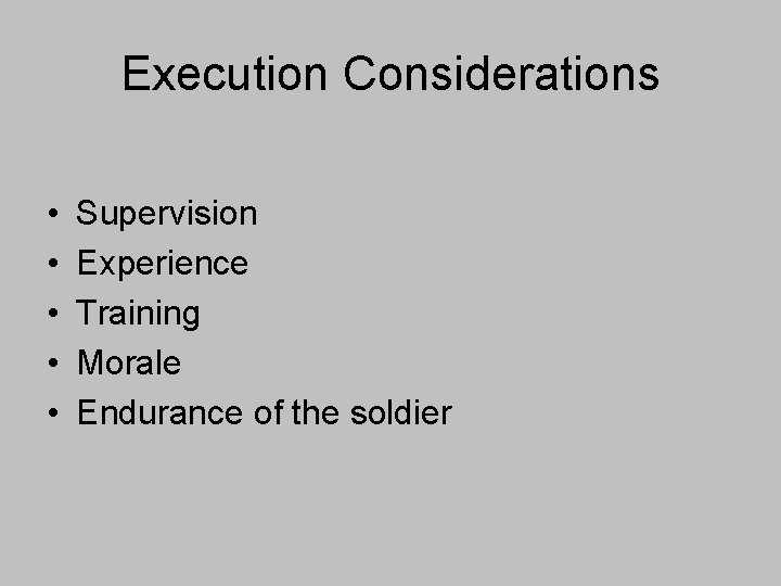 Execution Considerations • • • Supervision Experience Training Morale Endurance of the soldier 