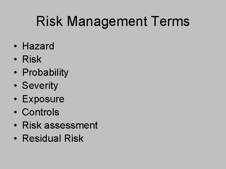 Risk Management Terms • • Hazard Risk Probability Severity Exposure Controls Risk assessment Residual