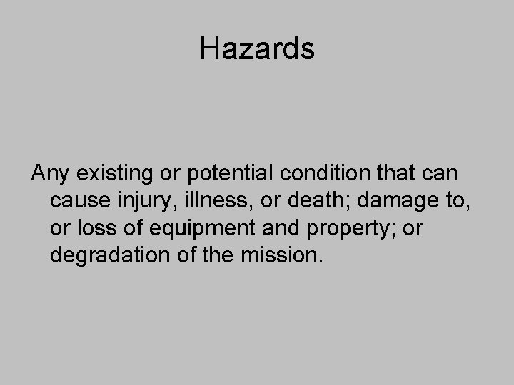 Hazards Any existing or potential condition that can cause injury, illness, or death; damage
