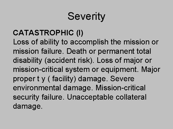 Severity CATASTROPHIC (I) Loss of ability to accomplish the mission or mission failure. Death