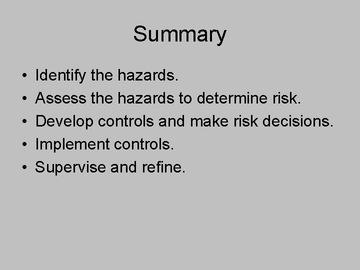 Summary • • • Identify the hazards. Assess the hazards to determine risk. Develop