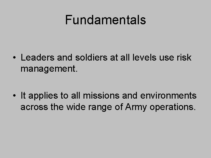 Fundamentals • Leaders and soldiers at all levels use risk management. • It applies
