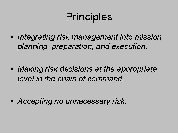 Principles • Integrating risk management into mission planning, preparation, and execution. • Making risk