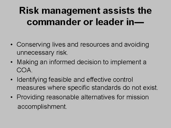 Risk management assists the commander or leader in— • Conserving lives and resources and