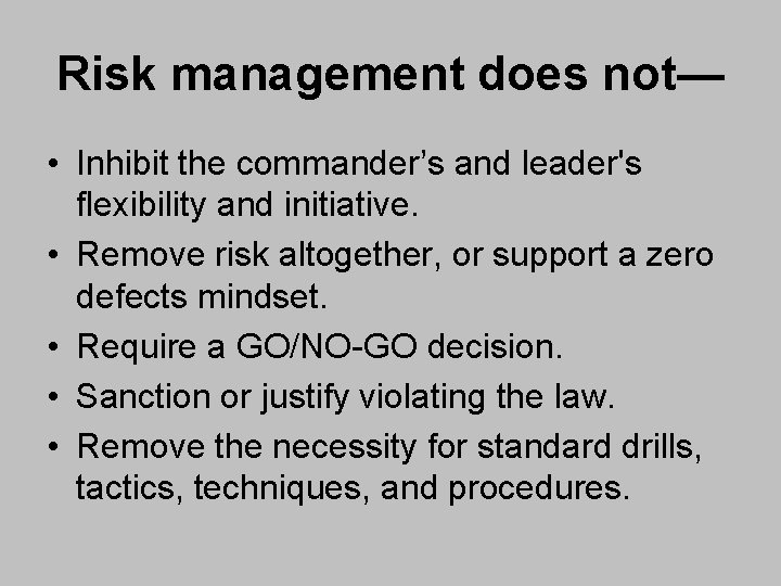 Risk management does not— • Inhibit the commander’s and leader's flexibility and initiative. •
