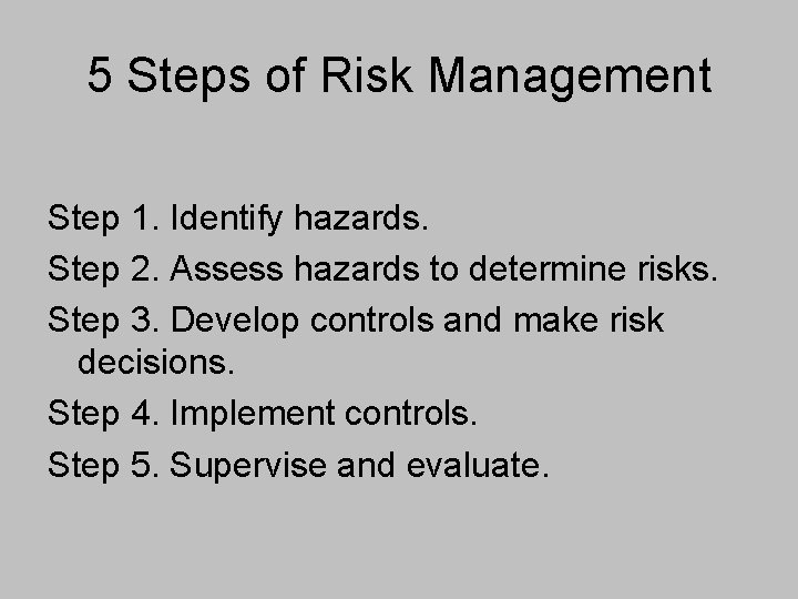 5 Steps of Risk Management Step 1. Identify hazards. Step 2. Assess hazards to