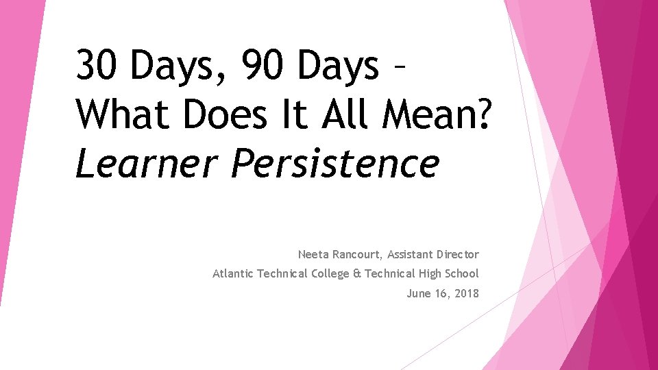 30 Days, 90 Days – What Does It All Mean? Learner Persistence Neeta Rancourt,