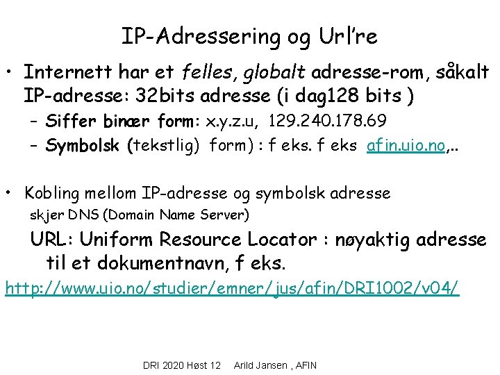 IP-Adressering og Url’re • Internett har et felles, globalt adresse-rom, såkalt IP-adresse: 32 bits