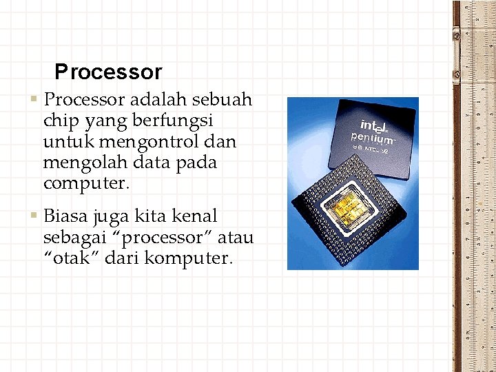 Processor § Processor adalah sebuah chip yang berfungsi untuk mengontrol dan mengolah data pada
