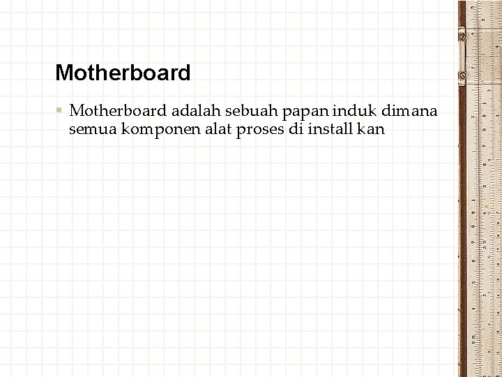 Motherboard § Motherboard adalah sebuah papan induk dimana semua komponen alat proses di install