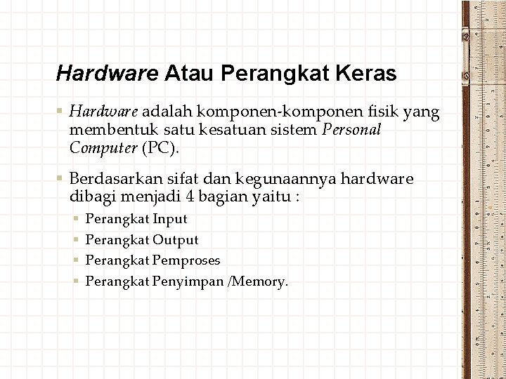 Hardware Atau Perangkat Keras § Hardware adalah komponen-komponen fisik yang membentuk satu kesatuan sistem