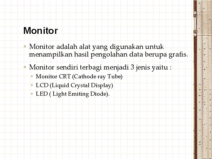 Monitor § Monitor adalah alat yang digunakan untuk menampilkan hasil pengolahan data berupa grafis.
