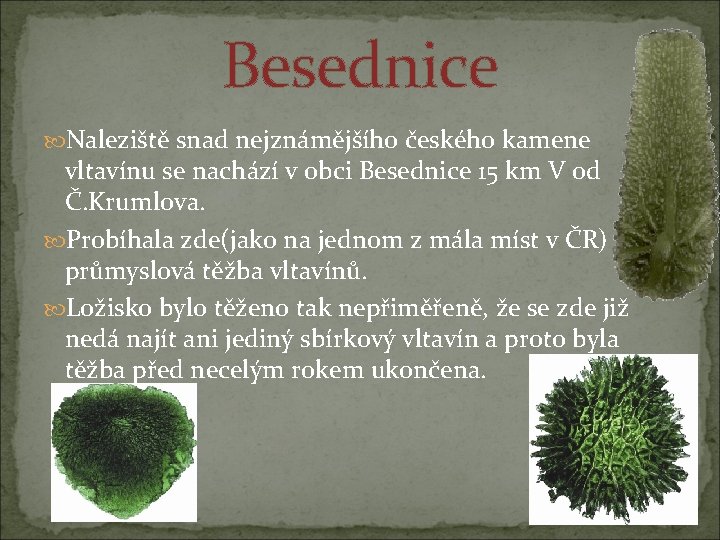 Besednice Naleziště snad nejznámějšího českého kamene vltavínu se nachází v obci Besednice 15 km