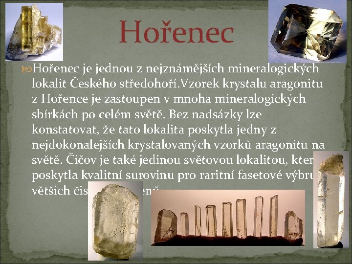 Hořenec je jednou z nejznámějších mineralogických lokalit Českého středohoří. Vzorek krystalu aragonitu z Hořence