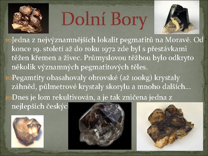 Dolní Bory Jedna z nejvýznamnějších lokalit pegmatitů na Moravě. Od konce 19. století až