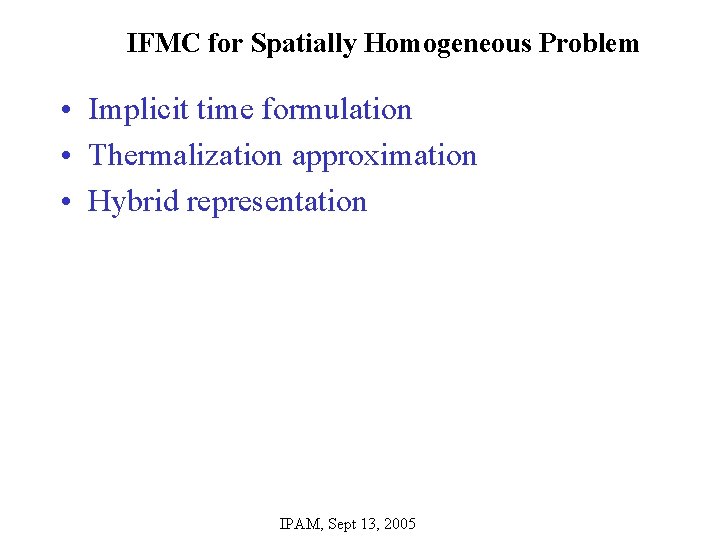 IFMC for Spatially Homogeneous Problem • Implicit time formulation • Thermalization approximation • Hybrid