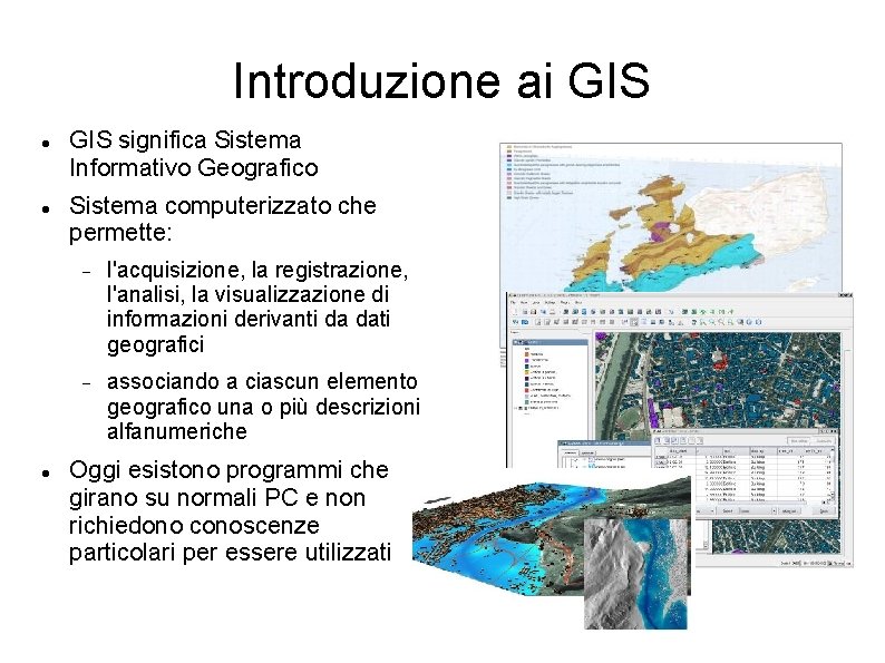 Introduzione ai GIS significa Sistema Informativo Geografico Sistema computerizzato che permette: l'acquisizione, la registrazione,