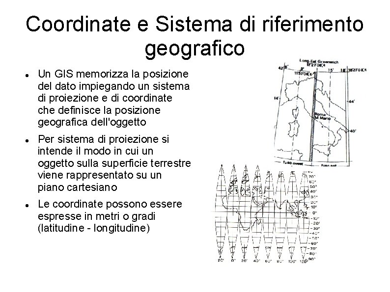 Coordinate e Sistema di riferimento geografico Un GIS memorizza la posizione del dato impiegando