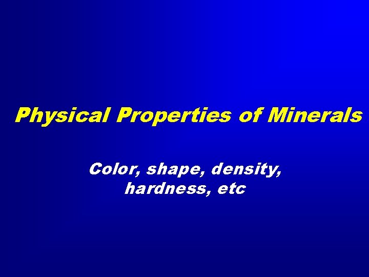 Physical Properties of Minerals Color, shape, density, hardness, etc 