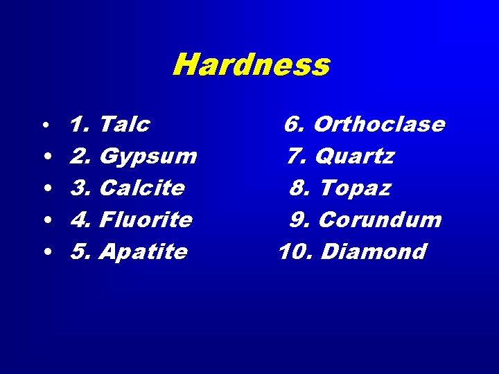 Hardness • • • 1. Talc 2. Gypsum 3. Calcite 4. Fluorite 5. Apatite
