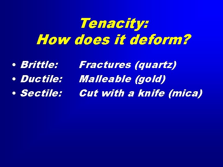 Tenacity: How does it deform? • Brittle: • Ductile: • Sectile: Fractures (quartz) Malleable
