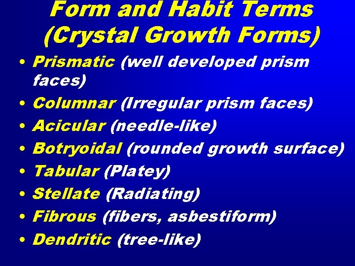 Form and Habit Terms (Crystal Growth Forms) • Prismatic (well developed prism faces) •