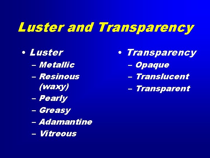 Luster and Transparency • Luster – Metallic – Resinous (waxy) – Pearly – Greasy