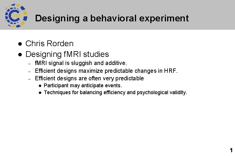 Designing a behavioral experiment l l Chris Rorden Designing f. MRI studies – –