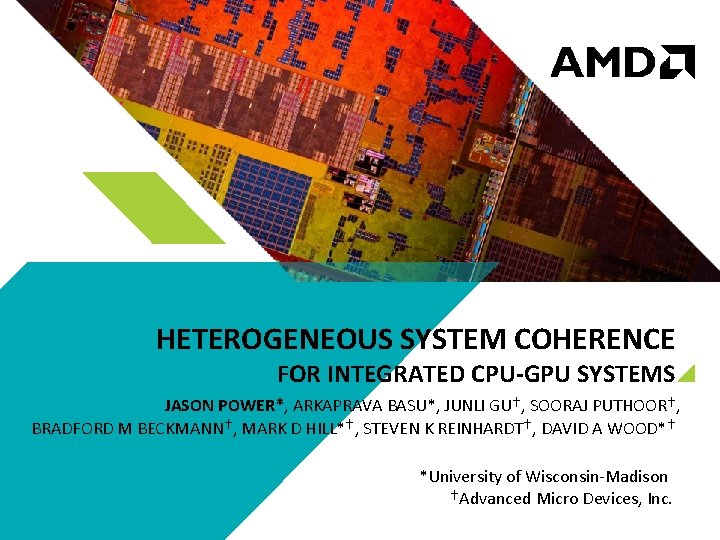 HETEROGENEOUS SYSTEM COHERENCE FOR INTEGRATED CPU-GPU SYSTEMS JASON POWER*, ARKAPRAVA BASU*, JUNLI GU†, SOORAJ