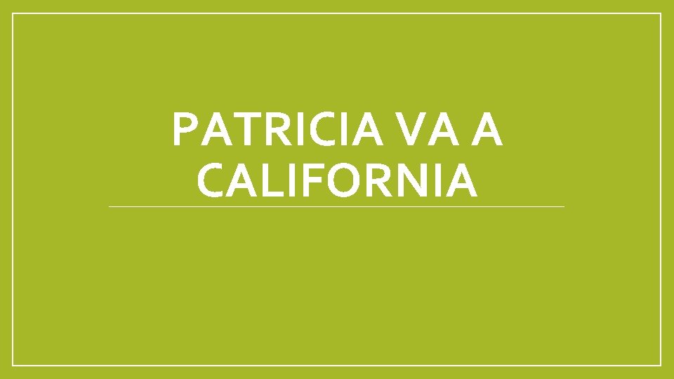 PATRICIA VA A CALIFORNIA 