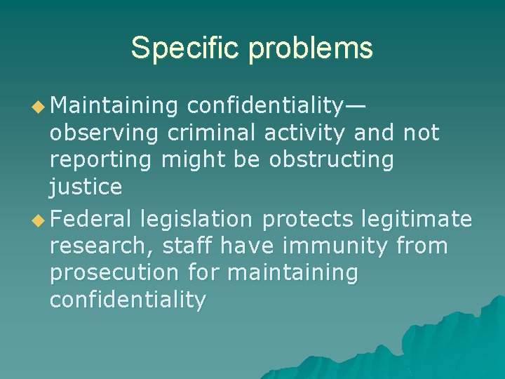 Specific problems u Maintaining confidentiality— observing criminal activity and not reporting might be obstructing