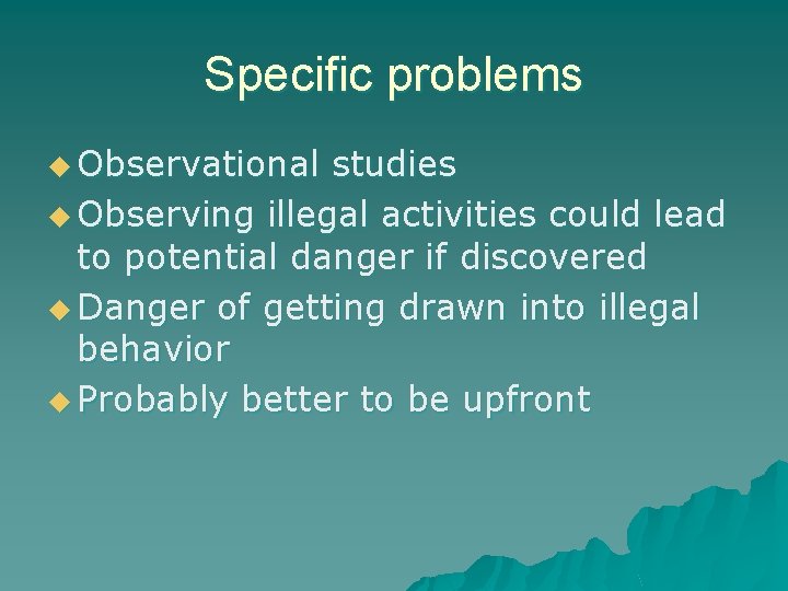 Specific problems u Observational studies u Observing illegal activities could lead to potential danger