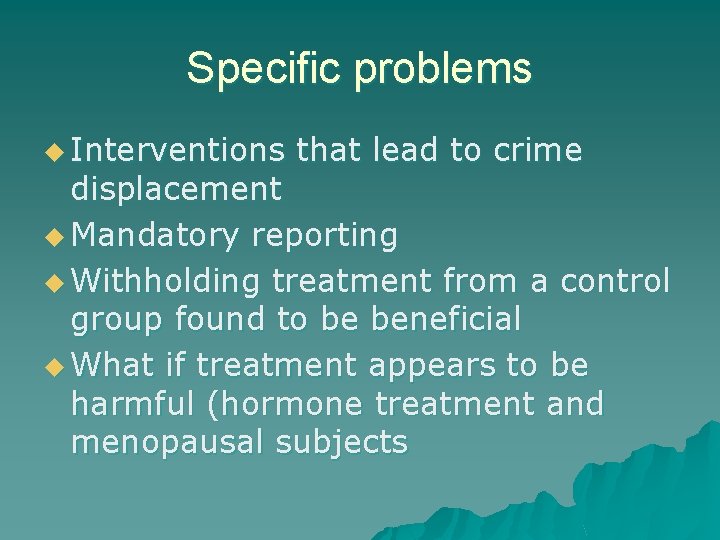 Specific problems u Interventions that lead to crime displacement u Mandatory reporting u Withholding